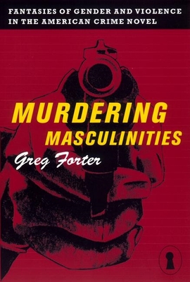 Murdering Masculinities: Fantasies of Gender and Violence in the American Crime Novel (Sexual Cultures #44) Cover Image