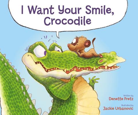 I Want Your Smile, Crocodile By Denette Fretz, Jackie Urbanovic (Illustrator) Cover Image