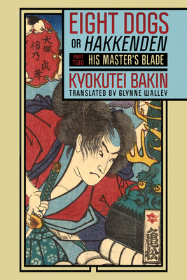 Eight Dogs, or Hakkenden: Part Two--His Master's Blade Cover Image