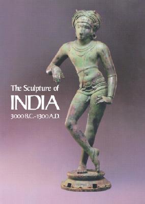 The Sculpture of India, 3000 B.C.-A.D. 1300: Catalogue of an Exhibition at the National Gallery of Art, May 3-September 2, 1985 By Pramod Chandra Cover Image
