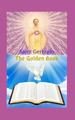 The Golden Book: A great literary work, which leaves teachings and traces a path of faith towards the great power of God, based on the By Maria Fernanda San Martin (Translator), Saint Germain Cover Image