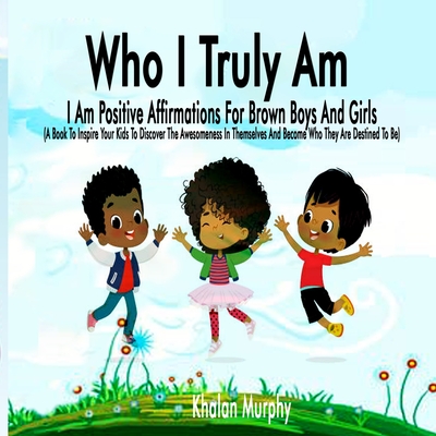 Who I Truly Am I Am Positive Affirmations For Brown Boys And Girls Paperback The Book Rack