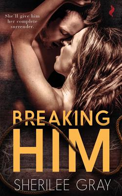 Breaking Him By Sherilee Gray Cover Image