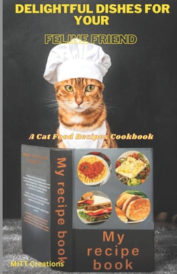 Delightful Dishes for Your Feline Friend: A Cat Food Recipes Cookbook 5.5*8.5 By Mitt Creations Cover Image