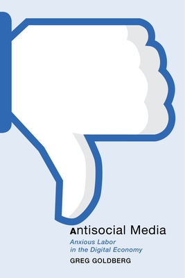 Antisocial Media: Anxious Labor in the Digital Economy (Postmillennial Pop #21)