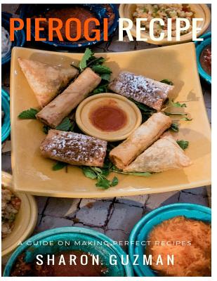 Perfect Pierogi Recipes: 50 Delicious of Pierogi Cookbooks By Sharon Guzman Cover Image