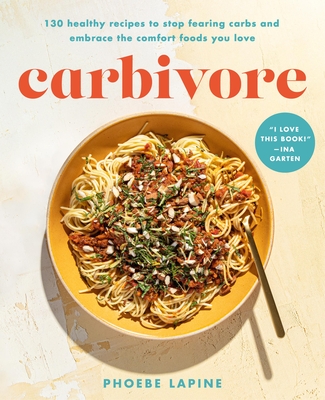 Carbivore: 130 Healthy Recipes to Stop Fearing Carbs and Embrace the Comfort Foods You Love Cover Image
