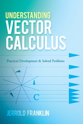 Understanding Vector Calculus: Practical Development and Solved Problems (Dover Books on Mathematics) By Jerrold Franklin Cover Image