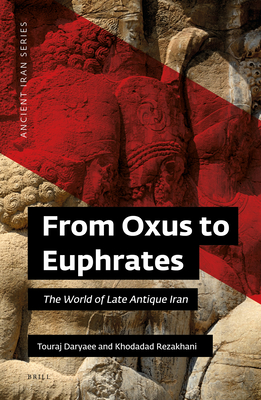 From Oxus to Euphrates: The World of Late Antique Iran By Daryaee Touraj, Rezakhani Khodadad Cover Image