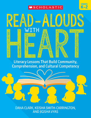 Read-Alouds with Heart: Grades K–2: Literacy Lessons That Build Community, Comprehension, and Cultural Competency By Dana Clark, Keisha Smith-Carrington, Jigisha Vyas Cover Image