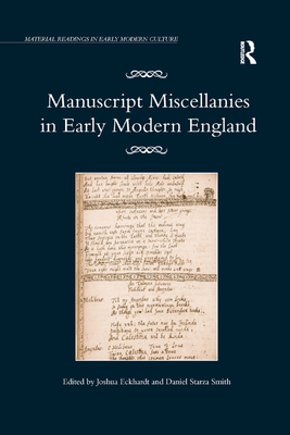 Manuscript Miscellanies in Early Modern England (Material Readings in Early Modern Culture) By Joshua Eckhardt, Daniel Starza Smith Cover Image