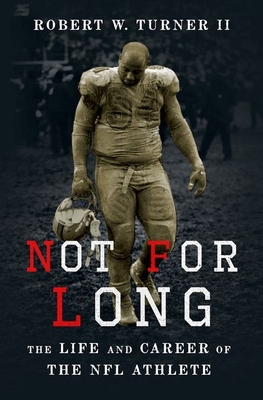 Not for Long: The Life and Career of the NFL Athlete By Robert W. Turner II Cover Image