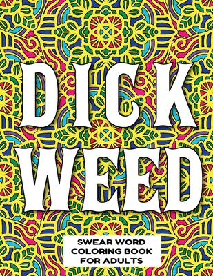 Dickweed Swear Word Coloring Book for Adults: swear word coloring