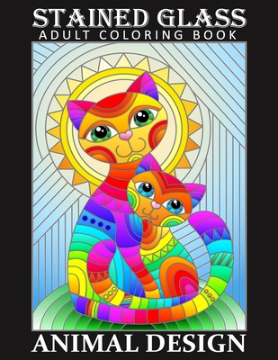 Stained Glass Adult Coloring Book - Animal Desing: Stress Relieving Design for Adult Relaxation Cover Image