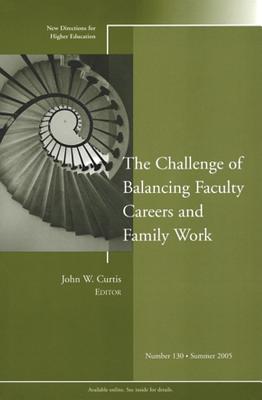 The Challenge of Balancing Faculty Careers and Family Work: New Directions for Higher Education, Number 130 By He, Curtis Cover Image