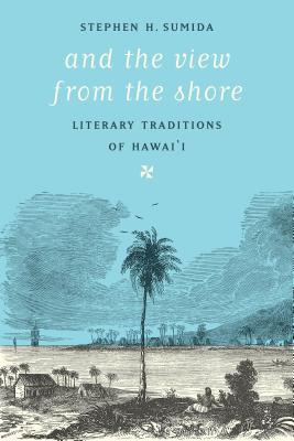 And the View from the Shore: Literary Traditions of Hawai'i By Stephen H. Sumida Cover Image