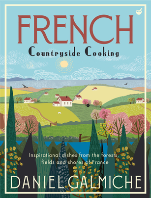 French Countryside Cooking: Inspirational dishes from the forests, fields and shores of France Cover Image