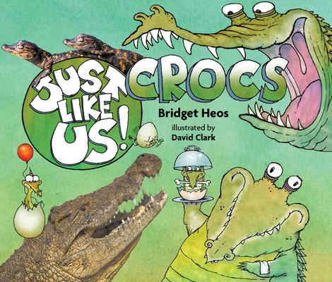 Just Like Us! Crocs By Bridget Heos, David Clark (Illustrator) Cover Image