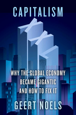 Capitalism XXL: Why the Global Economy Became Gigantic and How to Fix It By Geert Noels Cover Image