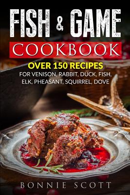 Fish & Game Cookbook By Bonnie Scott Cover Image