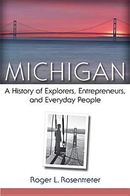 Michigan: A History of Explorers, Entrepreneurs, and Everyday People By Roger L. Rosentreter Cover Image