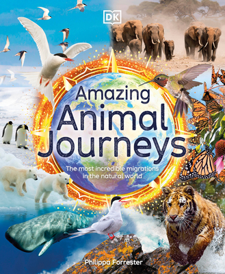 Amazing Animal Journeys: The Most Incredible Migrations in the Natural World (DK Amazing Earth) By Philippa Forrester Cover Image
