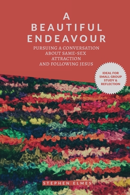 A Beautiful Endeavour: Pursuing a Conversation about Same-Sex Attraction and Following Jesus By Stephen Elmes Cover Image