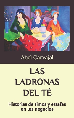Las Ladronas del Té: Historias de timos y estafas en los negocios By Isabel Cristina Ángel (Illustrator), Abel Carvajal Cover Image