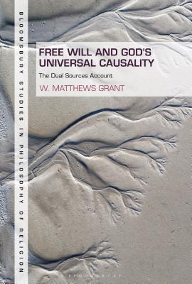 Free Will and God's Universal Causality: The Dual Sources Account (Bloomsbury Studies in Philosophy of Religion)