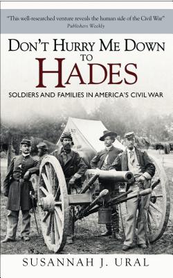 Don’t Hurry Me Down to Hades: The Civil War in the Words of Those Who Lived It (General Military)