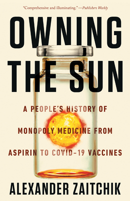Owning the Sun: A People's History of Monopoly Medicine from Aspirin to COVID-19 Vaccines By Alexander Zaitchik Cover Image