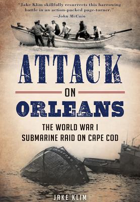 Attack on Orleans: The World War I Submarine Raid on Cape Cod (Military) By Jake Klim Cover Image
