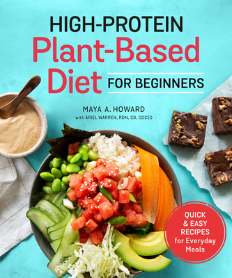 High-Protein Plant-Based Diet for Beginners: Quick and Easy Recipes for Everyday Meals By Maya A. Howard, Ariel Warren (With) Cover Image