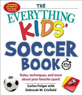 The Everything Kids' Soccer Book, 4th Edition: Rules, Techniques, and More about Your Favorite Sport! (Everything® Kids) Cover Image