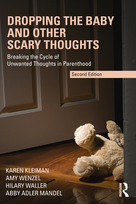 Dropping the Baby and Other Scary Thoughts: Breaking the Cycle of Unwanted Thoughts in Parenthood By Karen Kleiman, Amy Wenzel, Hilary Waller Cover Image