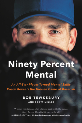 Ninety Percent Mental: An All-Star Player Turned Mental Skills Coach Reveals the Hidden Game of Baseball By Bob Tewksbury Cover Image