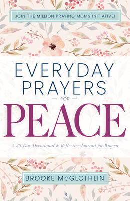 Everyday Prayers for Peace: A 30-Day Devotional & Reflective Journal for Women By Brooke McGlothlin, Mary Demuth (Foreword by) Cover Image