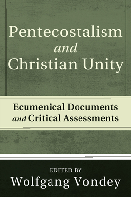 Pentecostalism and Christian Unity: Ecumenical Documents and Critical Assessments By Wolfgang Vondey (Editor) Cover Image