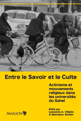 Entre le Savoir et le Culte: Activisme et mouvements religieux dans les universités du Sahel By Leonardo a. Villalón (Editor), Mamadou Bodian (Editor) Cover Image