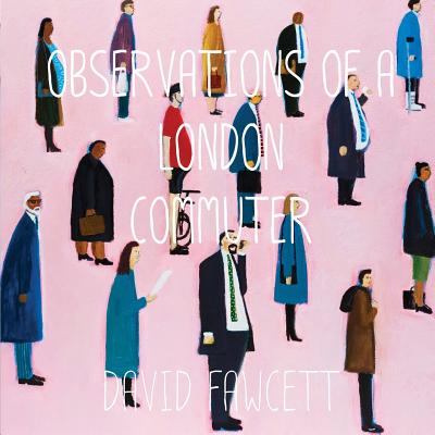 Observations of a London Commuter By David Fawcett Cover Image