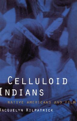 Celluloid Indians: Native Americans and Film Cover Image