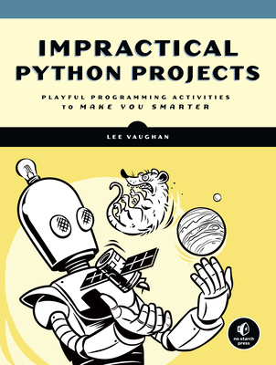 Impractical Python Projects: Playful Programming Activities to Make You Smarter By Lee Vaughan Cover Image