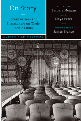 On Story—Screenwriters and Filmmakers on Their Iconic Films By Austin Film Festival, Barbara Morgan (Editor), Maya Perez (Editor), James Franco (Introduction by) Cover Image
