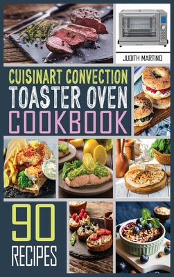 Cuisinart Convection Toaster Oven Cookbook: 90 Healthy, Delicious and Easy to Make Recipes on a budget for anyone who want improve living Cover Image