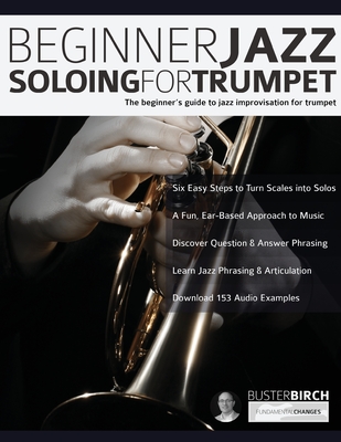 Beginner Jazz Soloing For Trumpet: The Beginner's Guide To Jazz Improvisation For Trumpet By Buster Birch, Joseph Alexander (Editor), Tim Pettingale Cover Image