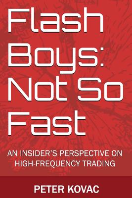 Flash Boys: Not So Fast: An Insider's Perspective on High-Frequency Trading By Peter Kovac Cover Image