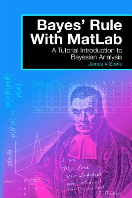 Bayes' Rule with MatLab: A Tutorial Introduction to Bayesian Analysis By James V. Stone Cover Image