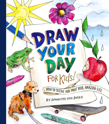 Draw Your Day for Kids!: How to Sketch and Paint Your Amazing Life Cover Image