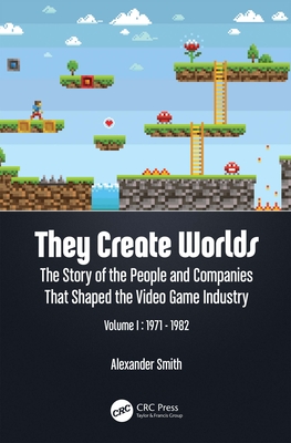 They Create Worlds: The Story of the People and Companies That Shaped the Video Game Industry, Vol. I: 1971-1982 Cover Image