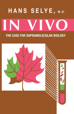 In Vivo: The Case for Supramolecular Biology By Hans Selye, M.D., Albert Szent-Györgyi, M.D., Ph.D. (Foreword by) Cover Image